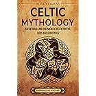 Celtic Mythology: An Enthralling Overview of Celtic Myths, Gods and Goddesses (Ancient Britain)