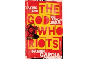 The God Who Riots: Taking Back the Radical Jesus