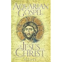 AQUARIAN GOSPEL OF JESUS THE CHRIST: The Philosophic and Practical Basis of the Religion of the Aquarian Age of the World and