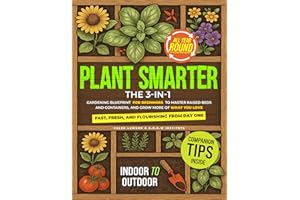Plant Smarter: The 3-in-1 Gardening Blueprint for Beginners to Master Raised Beds and Containers, and Grow More of What You L
