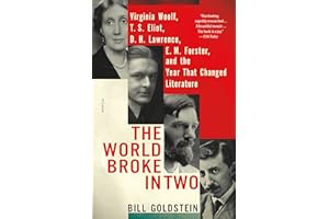 The World Broke in Two: Virginia Woolf, T. S. Eliot, D. H. Lawrence, E. M. Forster, and the Year That Changed Literature