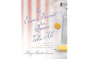 The Cheese Biscuit Queen Tells All: Southern Recipes, Sweet Remembrances, and a Little Rambunctious Behavior