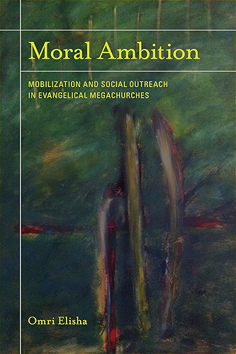 Download Moral Ambition: Mobilization and Social Outreach in Evangelical Megachurches (The Anthropology of Christianity Book 12) (English Edition) PDF