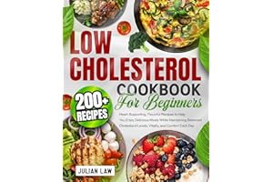 Low Cholesterol Cookbook for Beginners: 200+ Heart-Supporting, Flavorful Recipes to Help You Enjoy Delicious Meals While Main