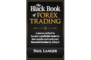 The Black Book of Forex Trading: A Proven Method to Become a Profitable Forex Trader in Four Months and Reach Your Financial 