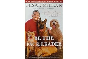 Be the Pack Leader: Use Cesar's Way to Transform Your Dog . . . and Your Life