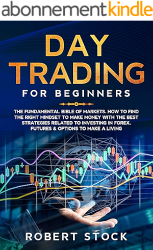 Download DAY TRADING FOR BEGINNERS: THE FUNDAMENTAL BIBLE OF MARKETS. HOW TO FIND THE RIGHT MINDSET TO MAKE MONEY WITH THE BEST STRATEGIES RELATED TO INVESTING ... & OPTIONS TO MAKE A LIVING (English Edition) PDF