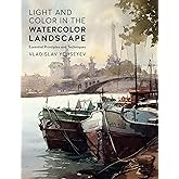 Light and Color in the Watercolor Landscape: Essential Principles and Techniques (For Artists)