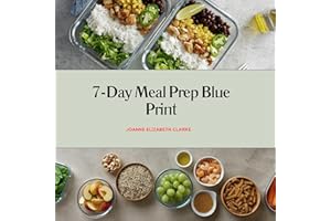 7-Day Meal Prep Blue Print: A Complete Guide to Effortless Eating, Unlocking the Full Benefits of Meal Preparing