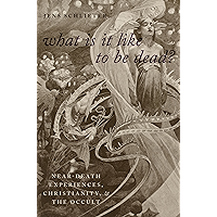 What Is it Like to Be Dead?: Near-Death Experiences, Christianity, and the Occult (Oxford Studies in Western Esotericism… book cover