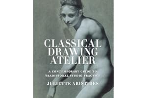 Classical Drawing Atelier: A Contemporary Guide to Traditional Studio Practice