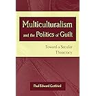 Multiculturalism and the Politics of Guilt: Toward a Secular Theocracy