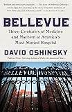 Bellevue: Three Centuries of Medicine and Mayhem at America's Most Storied Hospital