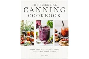 The Essential Canning Cookbook: Water Bath and Pressure Canning Recipes for Every Season