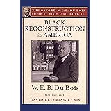 Black Reconstruction in America (The Oxford W. E. B. Du Bois): An Essay Toward a History of the Part Which Black Folk Played 
