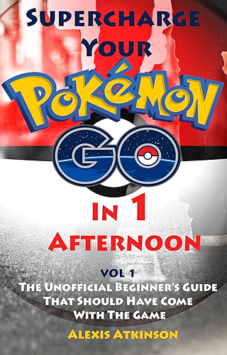 Download Supercharge Your Pokémon Go In 1 Afternoon: Vol 1 The Unofficial Beginner’s Guide That Should Have Come With The Game (English Edition) PDF