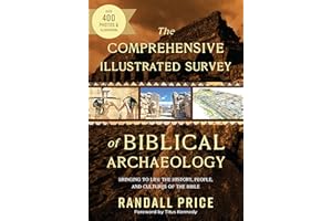 The Comprehensive Illustrated Survey of Biblical Archaeology: Bringing to Life the History, People, and Cultures of the Bible