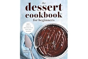 The Dessert Cookbook for Beginners: 100+ Simple Recipes for the New Baker