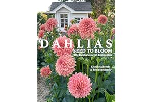 DAHLIAS: Seed to Bloom: The Dahlia Grower's Companion
