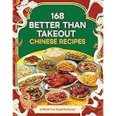 168 Better Than Takeout Chinese Recipes - A Cookbook