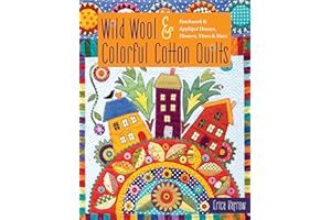 Wild Wool & Colorful Cotton Quilts: Patchwork & Appliqué Houses, Flowers, Vines & More