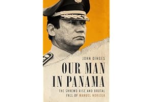 Our Man in Panama: The Shrewd Rise and Brutal Fall of Manuel Noriega