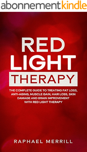 Download RED LIGHT THERAPY: The Complete Guide to Treating Fat Loss, Anti-Aging, Muscle Gain, Hair Loss, Skin Damage and Brain Improvement with Red Light Therapy (English Edition) PDF