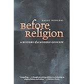 Before Religion: A History of a Modern Concept