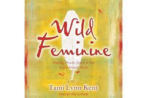 Wild Feminine: Finding Power, Spirit & Joy in the Female Body