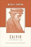Calvin on the Christian Life: Glorifying and Enjoying God Forever