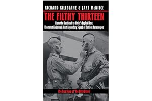 The Filthy Thirteen: From the Dustbowl to Hitler's Eagle's Nest - The True Story of the 101st Airborne's Most Legendary Squad of Combat Paratroopers