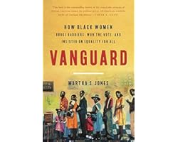 Vanguard: How Black Women Broke Barriers, Won the Vote, and Insisted on Equality for All