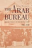 The Arab Bureau: British Policy in the Middle East, 1916–1920