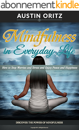 Download Mindfulness in Everyday Life: How to Stop Worries and Stress and Enjoy Peace and Happiness with Mindfulness and Meditation (English Edition) PDF