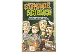 Strange Science: Oddball Inventions, Disastrous Discoveries, Eccentric Scientists, and Earth-Shattering Eurekas (Strange Seri