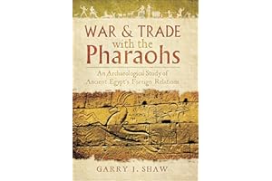 War & Trade with the Pharaohs: An Archaeological Study of Ancient Egypt's Foreign Relations