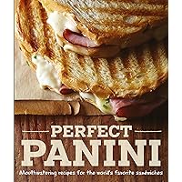 Perfect Panini: Mouthwatering Recipes for the World's Favorite Sandwiches