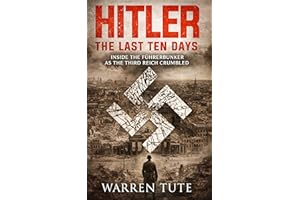 Hitler: The Last Ten Days: Inside Hitler’s Bunker During the Final Collapse of the Third Reich — The Dramatic Story of Power,