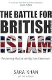 The Battle for British Islam: Reclaiming Muslim Identity from Extremism