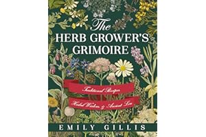 The Herb Grower's Grimoire: Traditional Recipes, Herbal Wisdom, & Ancient Lore