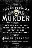 The Invention of Murder: How the Victorians Revelled in Death and Detection and Created Modern Crime