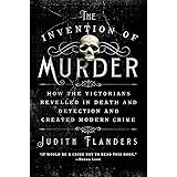 The Invention of Murder: How the Victorians Revelled in Death and Detection and Created Modern Crime