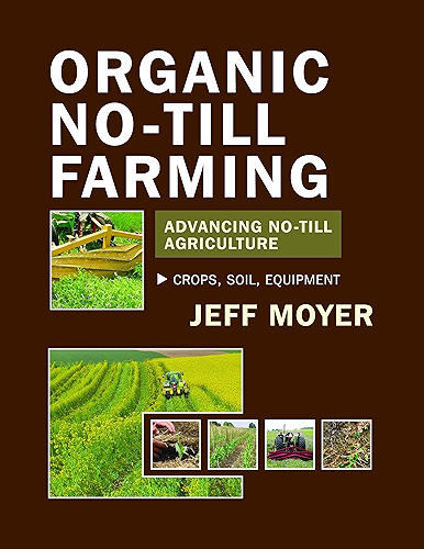 Download Organic No-Till Farming: Advancing No-Till Agriculture: Crops, Soil, Equipment (English Edition) PDF
