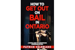 HOW TO GET OUT ON BAIL IN ONTARIO: A SIMPLE, EASY TO UNDERSTAND HANDBOOK ON BAIL