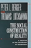 The Social Construction of Reality: A Treatise in the Sociology of Knowledge