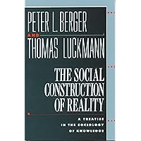 The Social Construction of Reality: A Treatise in the Sociology of Knowledge