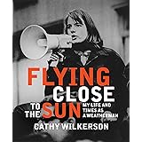 Flying Close to the Sun: My Life and Times as a Weatherman