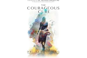 The Courageous Cure: Understanding Why You Get Sick and Revealing How You Can Heal