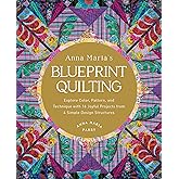 Anna Maria's Blueprint Quilting: Explore Color, Pattern, and Technique with 16 Joyful Projects from 4 Simple Design Structures
