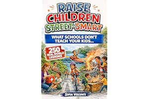 Raise Children Street-Smart - What Schools Don't Teach Your Kids : 250 Real World Lessons to Build Confident, Independent, Re